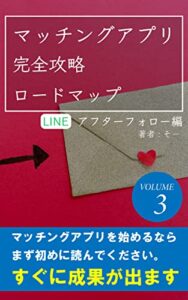 【無料で読める】マッチングアプリ完全攻略ロードマップ: VOLUME3 ＬＩＮＥアフターフォロー編 マッチングアプリ無双
