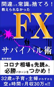 【無料で読める】間違った常識は捨てろ！教えられなかったFXのサバイバル術【副業】【投資】【チャート】: コロナ相場を先読み、必勝パターンをつかめ！