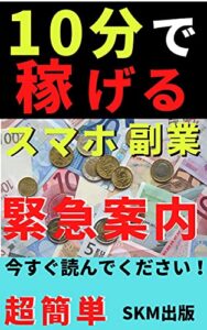 10分で稼げるスマホ副業: スマホ一つあればいつでもどこでもＯＫです！