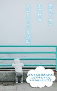 【無料で読める】赤ちゃんにまつわるスピリチュアルな話: 赤ちゃんに秘められたスピリチュアルなエネルギー