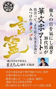 【無料で読める】他人の目を氣にし過ぎ30代男が筆文字アートに出会って、よりよく生きる為にみつけたカラフルな言霊 (七人のサムレーシリーズ)