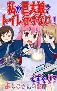 【無料で読める】私が巨大娘に？トイレに行けない！？ 巨大娘のお話 (よしこさんコミックス)