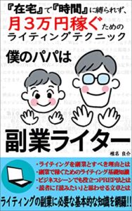 【無料で読める】僕のパパは 副業ライター: 在宅で時間に縛られず副業で月３万円稼ぐ 【ライティングテクニック】
