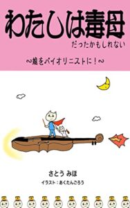 【無料で読める】わたしは毒母だったかもしれない 〜娘をバイオリニストに！〜