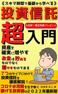 【無料で読める】《スキマ時間で基礎から学べる》投資信託超入門: ７つのタイプに分けて投資信託を徹底解析！コロナ氷河期を生き抜く稼げる投資術の２０２２年最新版【経営数学】【投資読み物】【つみたてNISA】