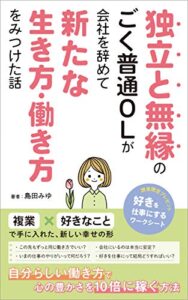 独立と無縁のごく普通OLが会社を辞めて新たな生き方・働き方をみつけた話: 複業×好きな事で「自分だけの心の豊かさ」を稼ぐ (MYRO WORKS出版)