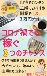 【無料で読める】コロナ渦でも稼ぐ３つのチャンス 「 自宅でカンタン・主婦におすすめ副業で３万円ゲット！」