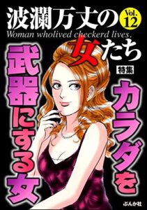 【無料で読める】波瀾万丈の女たち Vol.12 カラダを武器にする女 [雑誌]