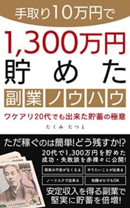 【無料で読める】手取り10万円で1,300万円貯めた副業ノウハウ: ワケアリ20代でも出来た貯蓄の極意