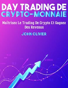 Day Trading De Crypto-Monnaie: Maîtrisez Le Trading De Crypto Et Gagnez Des Revenus (French Edition)