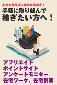 お金を借りずに場所を選ばず！手軽に取り組んで稼ぎたい方へ！: アフィリエイト、ポイントサイト、アンケートモニター、在宅ワーク、在宅副業 副業シリーズ