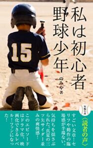 【無料で読める】私は初心者野球少年（短編小説）: 正しい努力を継続することが いかに重要か分かる実話【副業の思考法】【会社員・サラリーマン必見】