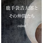 【無料で読める】鹿手袋浩太郎とその仲間たち: 五千人の部下を持った真のリーダー (COJINGART社)