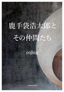 【無料で読める】鹿手袋浩太郎とその仲間たち: 五千人の部下を持った真のリーダー (COJINGART社)