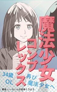 【無料で読める】魔法少女コンプレックス: 34歳OL再び魔法少女へ