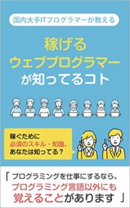 【無料で読める】国内大手ITプログラマーが教える 仕事をしながら副業でこっそり稼ぐ方法: 稼げるプログラマーに必須のスキル・知識、あなたは知ってる？