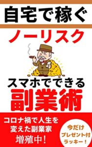 【無料で読める】自宅で稼ぐ。スマホでできる副業術。コロナ禍で人生を変えた副業家、増殖中！: コロナ禍で人生を変えた副業家、増殖中！