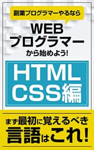 【無料で読める】副業プログラマーやるならWEBプログラマーから始めよう！: HTML、CSS編