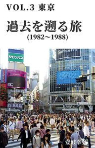【無料で読める】過去を遡る旅VOL.3バブルの時代、 東京 (1982年～1988年): 世界の富を味わうこと、充実した、満足できる人生を生きること