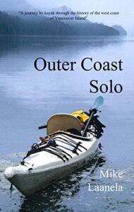 Outer Coast Solo: A journey by sea kayak through the history, culture and wilderness of the west coast of Vancouver Island (English Edition)