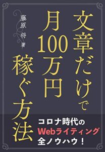 【無料で読める】文章だけで月100万円稼ぐ方法｜コロナ時代に副業でも在宅ワークでも稼げるWebライティングの全ノウハウをWebライターが伝授 文章起業家シリーズ