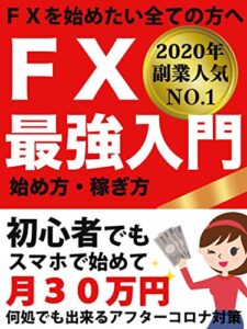 【無料で読める】FX最強入門 始め方・稼ぎ方【2020年副業人気NO.1】: 初心者でも、スマホで始めて月３０万円！