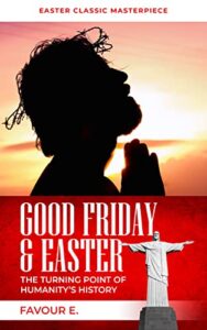 Good Friday & Easter: The Turning Point of Humanity’s History (English Edition)
