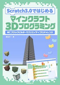【無料で読める】Scratch3.0ではじめるマインクラフト3Dプログラミング: MCブロックビルダーでクリエイティブにチャレンジ