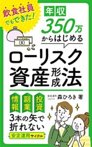 【無料で読める】飲食社員でもできた！年収350万からはじめるローリスク資産形成法: 情報・副業・投資3本の矢で折れない安定運用サイクル