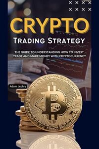 Cryptocurrency Trading Strategy: The Guide to Understanding How to Invest, Trade and Make Money with Cryptocurrency, Strategies and Tactics for Beginners (English Edition)