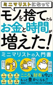 【無料で読める】ミニマリストになって、モノを捨てたら「お金」と「時間」が増えた！: 【ミニマリストの入門書】