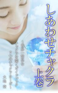 しあわせチャクラ : 世界一簡単なチャクラを開くガイドブック 7つのチャクラ・ヨーガ 上巻【増補改訂版】