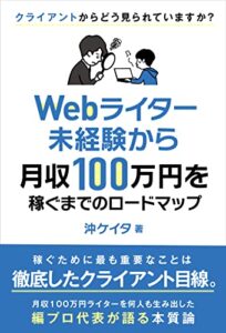 【無料で読める】Webライター未経験から月収100万円を稼ぐまでのロードマップ : ー月収100万円のライターを何人も生み出した編プロ代表が語る 「Webライティング」の基本ー