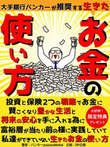 【無料で読める】大手銀行バンカーが推奨する生きたお金の使い方: 投資と保険で豊かな生活と将来の安心が手に入る誰でも分かる実践テクニック