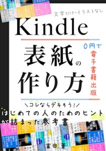 【無料で読める】Kindle表紙の作り方 ０円で電子書籍出版: 文字だけイラストなしでそれっぽいデザインにするはじめての人のためのヒントが詰まった参考書 図解付 2022年最新版 無料で自作するKindle出版【はじめてでもわかる！できる】