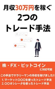 【無料で読める】月収30万円を稼ぐ2つのトレード手法：株・FX・ビットコインに対応可能 サラリーマンの月収を稼げました!!