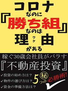 【無料で読める】コロナなのに「勝ち組」なのはワケがある: 稼ぐ30歳会社員がバラす「不動産投資」