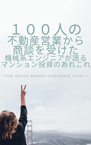【無料で読める】１００人の不動産営業から商談を受けた機械系エンジニアが語るマンション投資のあれこれ: サラリーマン体験記