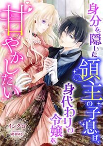 【無料で読める】身分を隠した領主の子息は、身代わりの令嬢を甘やかしたい (こはく文庫)