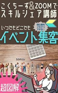 【無料で読める】【超図解】いつでもどこでもイベント集客: 初心者もイキナリできる！ こくちーず＆ｚｏｏｍでスキルシェア講師