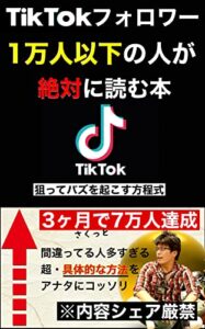 TikTokフォロワー１万人以下の人が絶対に読む本: 狙ってフォロワーを増やす方法とやり方