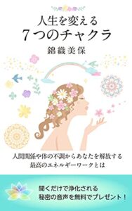 【無料で読める】人生を変える7つのチャクラ: 人間関係や体の不調からあなたを解放する最高のエネルギーワークとは