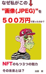 【無料で読める】なぜ私がこの”画像(JPEG)”を500万円で買ったのか？ : NFTのもつ３つの魅力その未来とは