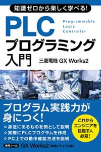 知識ゼロから楽しく学べる！ PLCプログラミング入門(三菱電機GX Works2)