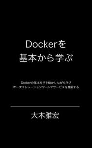 【無料で読める】Dockerを基本から学ぶ: Dockerの基本を手を動かしながら学びAWS ECSでサービスを構築する
