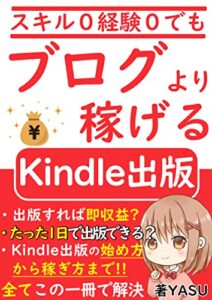 【無料で読める】スキル０経験０でもブログより稼げるKindle出版: ブログがダメでもOK！副業初心者がKindle出版で稼ぐコツを完全公開