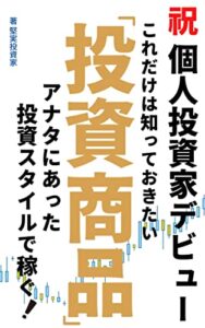 【無料で読める】祝 個人投資家デビューこれだけは知っておきたい投資商品アナタにあった投資スタイルで稼ぐ！: 投資で稼ぐにはアナタにあった投資商品を選択する事が超重要