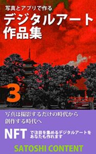 写真とアプリで作るデジタルアート作品集 3: 写真は撮影するだけの時代から創作する時代へ (サトシコンテンツ)