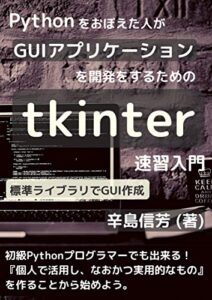 【無料で読める】Pythonをおぼえた人がGUIアプリケーション開発をするためのtkinter速習入門: 標準ライブラリでGUI作成