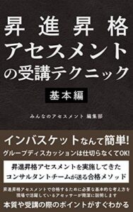 【無料で読める】昇進昇格アセスメントの受講テクニック＜基本編＞: インバスケットなんて簡単！ グループディスカッションは仕切らなくてＯＫ！